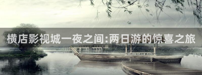 好看影院大全：横店影视城一夜之间:两日游的惊喜之旅